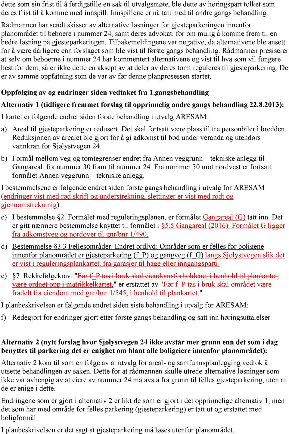 gjesteparkeringen. Tilbakemeldingene var negative, da alternativene ble ansett for å være dårligere enn forslaget som ble vist til første gangs behandling.