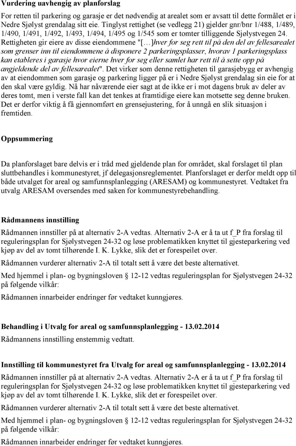 Rettigheten gir eiere av disse eiendommene "[ ]hver for seg rett til på den del av fellesarealet som grenser inn til eiendommene å disponere 2 parkeringsplasser, hvorav 1 parkeringsplass kan