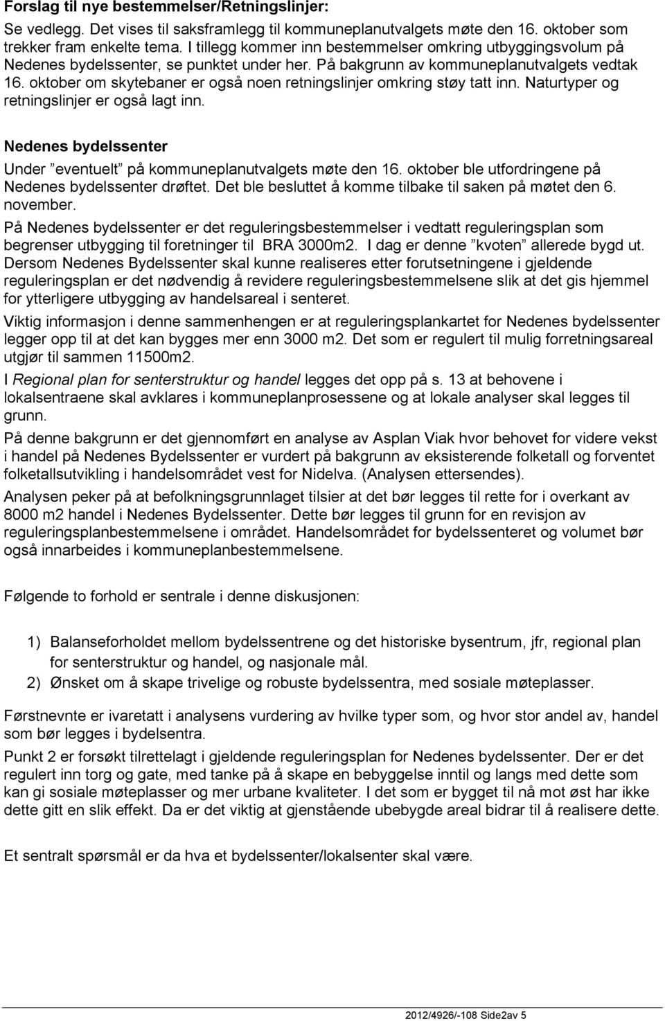 oktober om skytebaner er også noen retningslinjer omkring støy tatt inn. Naturtyper og retningslinjer er også lagt inn. Nedenes bydelssenter Under eventuelt på kommuneplanutvalgets møte den 16.