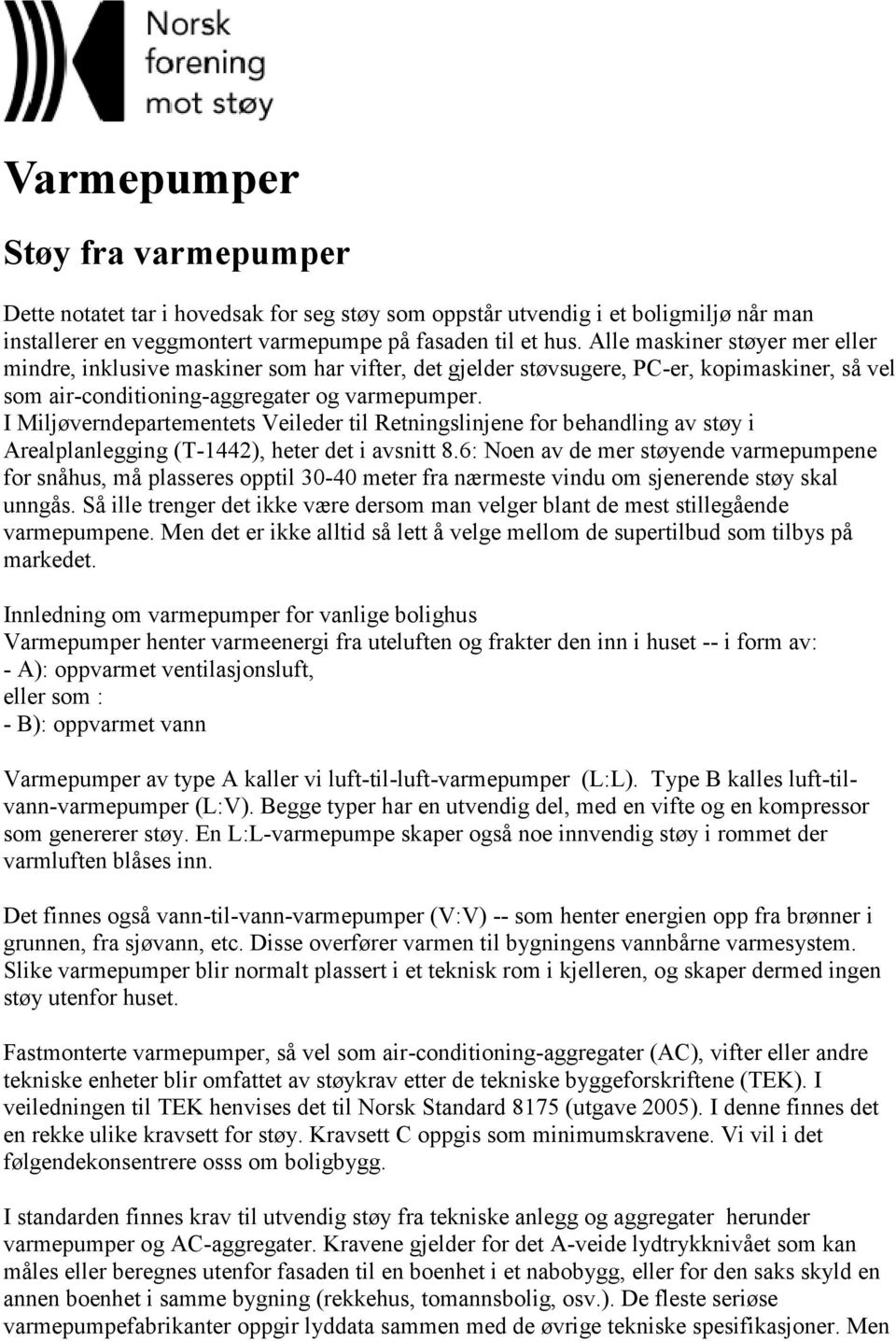 I Miljøverndepartementets Veileder til Retningslinjene for behandling av støy i Arealplanlegging (T-1442), heter det i avsnitt 8.