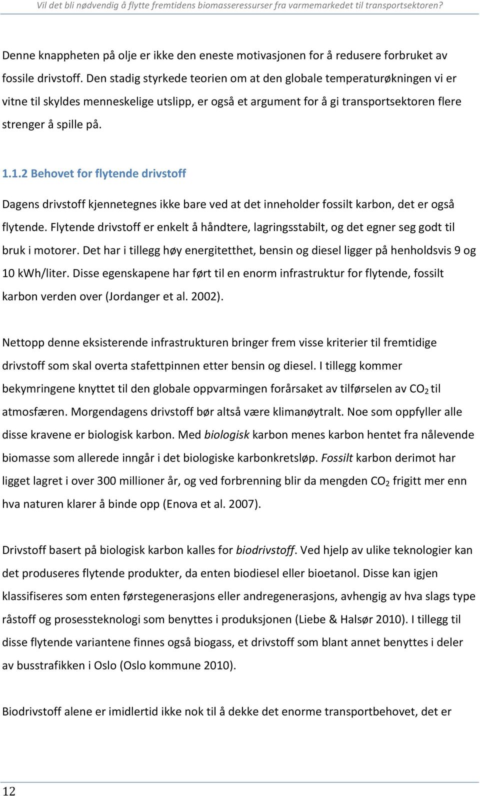 1.2 Behovet for flytende drivstoff Dagens drivstoff kjennetegnes ikke bare ved at det inneholder fossilt karbon, det er også flytende.