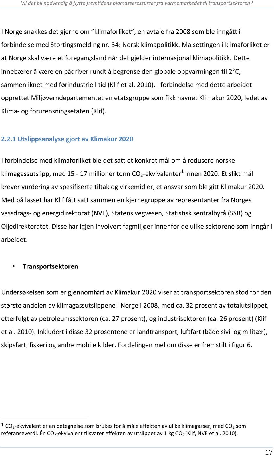 Dette innebærer å være en pådriver rundt å begrense den globale oppvarmingen til 2 C, sammenliknet med førindustriell tid (Klif et al. 2010).