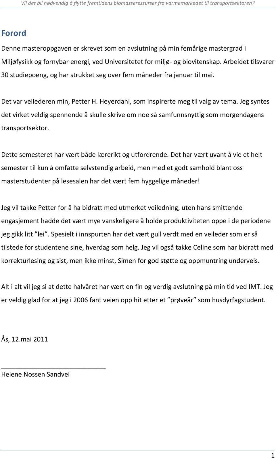 Jeg syntes det virket veldig spennende å skulle skrive om noe så samfunnsnyttig som morgendagens transportsektor. Dette semesteret har vært både lærerikt og utfordrende.