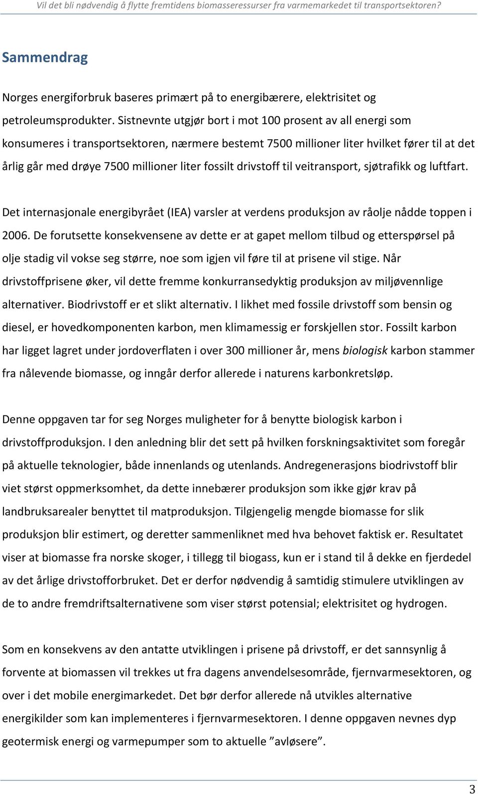 fossilt drivstoff til veitransport, sjøtrafikk og luftfart. Det internasjonale energibyrået (IEA) varsler at verdens produksjon av råolje nådde toppen i 2006.