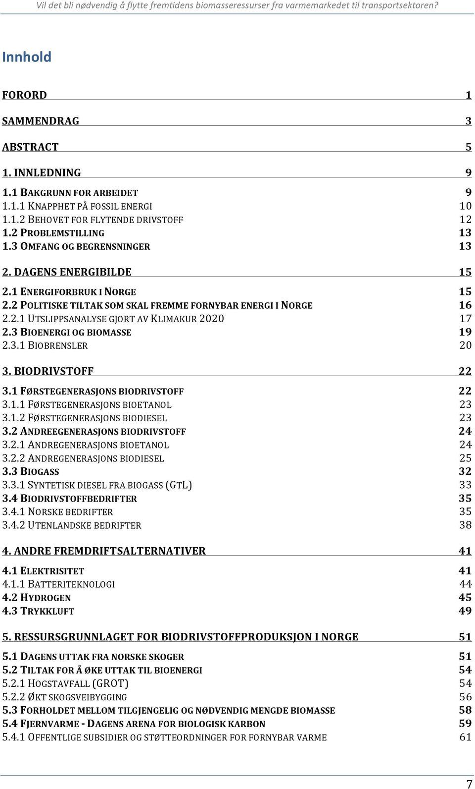 3 BIOENERGI OG BIOMASSE 19 2.3.1 BIOBRENSLER 20 3. BIODRIVSTOFF 22 3.1 FØRSTEGENERASJONS BIODRIVSTOFF 22 3.1.1 FØRSTEGENERASJONS BIOETANOL 23 3.1.2 FØRSTEGENERASJONS BIODIESEL 23 3.