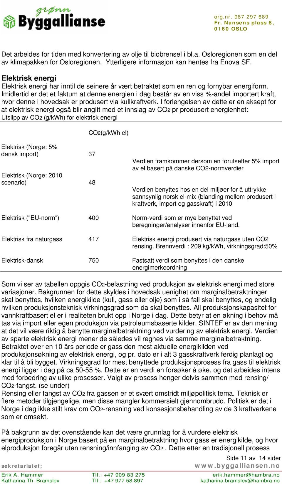 Imidlertid er det et faktum at denne energien i dag består av en viss %-andel importert kraft, hvor denne i hovedsak er produsert via kullkraftverk.