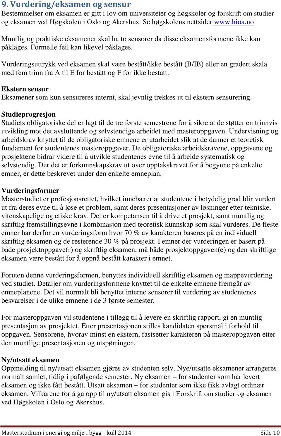 Vurderingsuttrykk ved eksamen skal være bestått/ikke bestått (B/IB) eller en gradert skala med fem trinn fra A til E for bestått og F for ikke bestått.