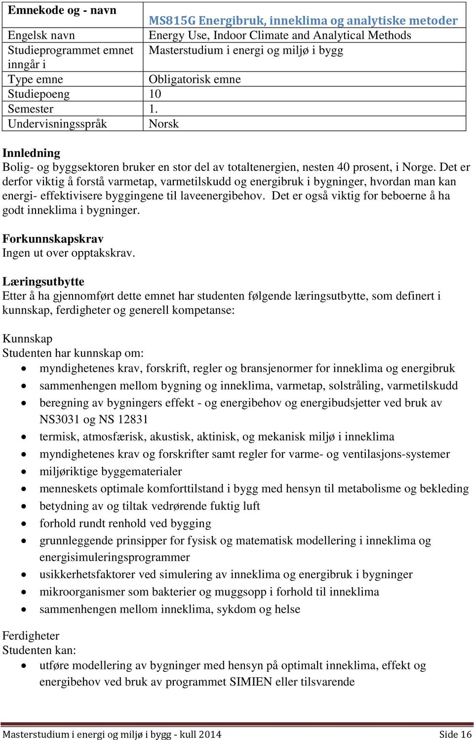 Det er derfor viktig å forstå varmetap, varmetilskudd og energibruk i bygninger, hvordan man kan energi- effektivisere byggingene til laveenergibehov.