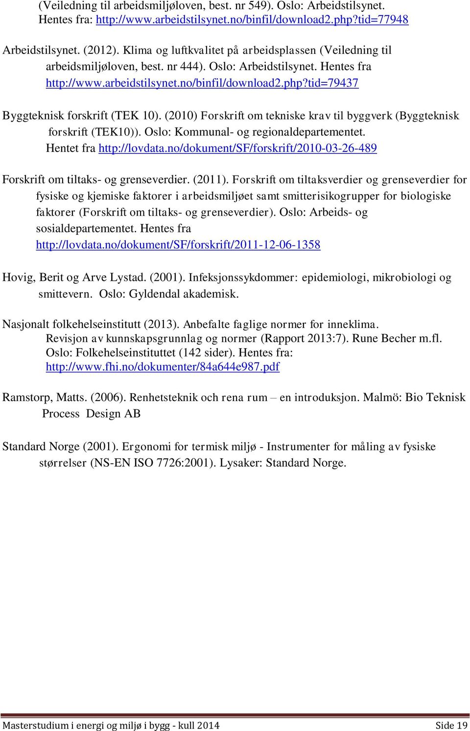 tid=79437 Byggteknisk forskrift (TEK 10). (2010) Forskrift om tekniske krav til byggverk (Byggteknisk forskrift (TEK10)). Oslo: Kommunal- og regionaldepartementet. Hentet fra http://lovdata.