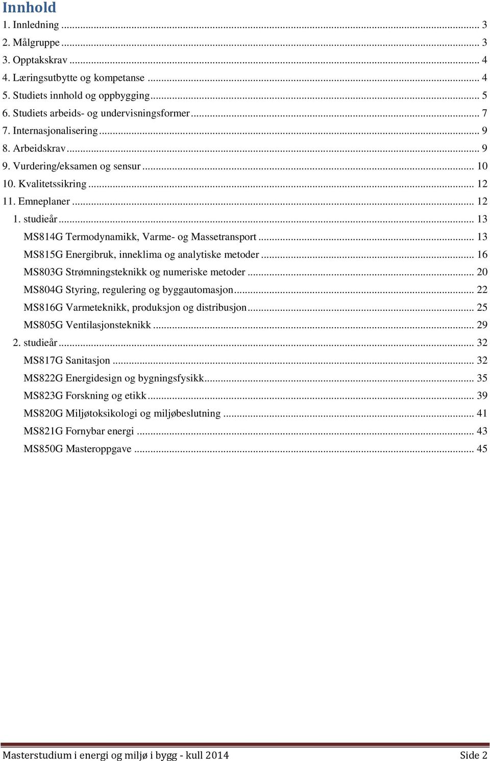 .. 13 MS815G Energibruk, inneklima og analytiske metoder... 16 MS803G Strømningsteknikk og numeriske metoder... 20 MS804G Styring, regulering og byggautomasjon.