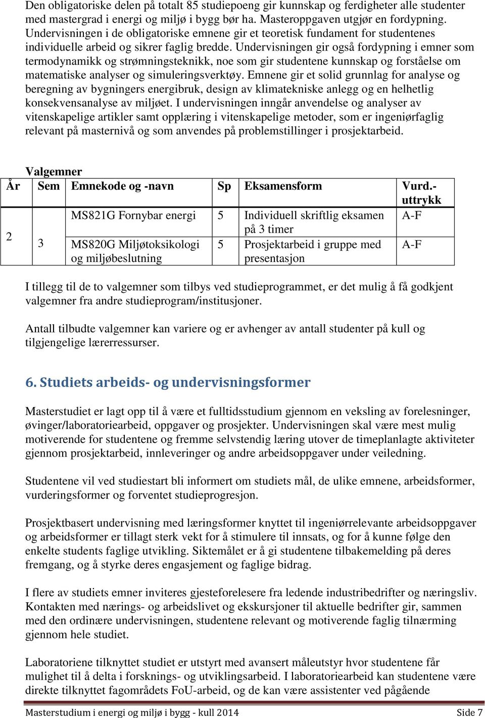 Undervisningen gir også fordypning i emner som termodynamikk og strømningsteknikk, noe som gir studentene kunnskap og forståelse om matematiske analyser og simuleringsverktøy.