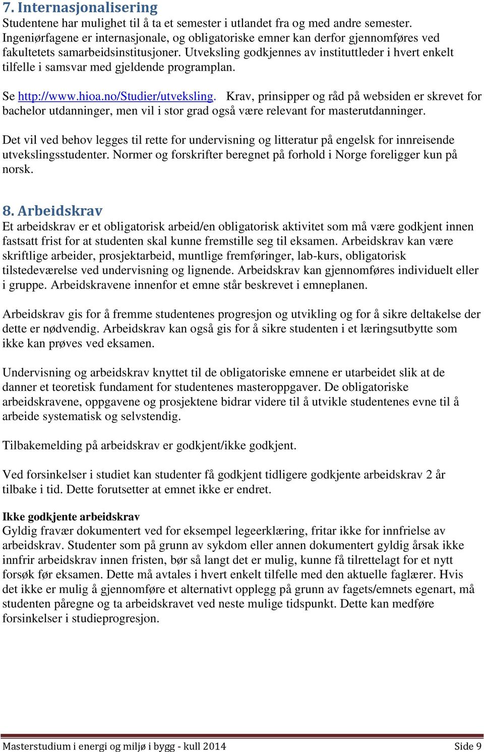 Utveksling godkjennes av instituttleder i hvert enkelt tilfelle i samsvar med gjeldende programplan. Se http://www.hioa.no/studier/utveksling.