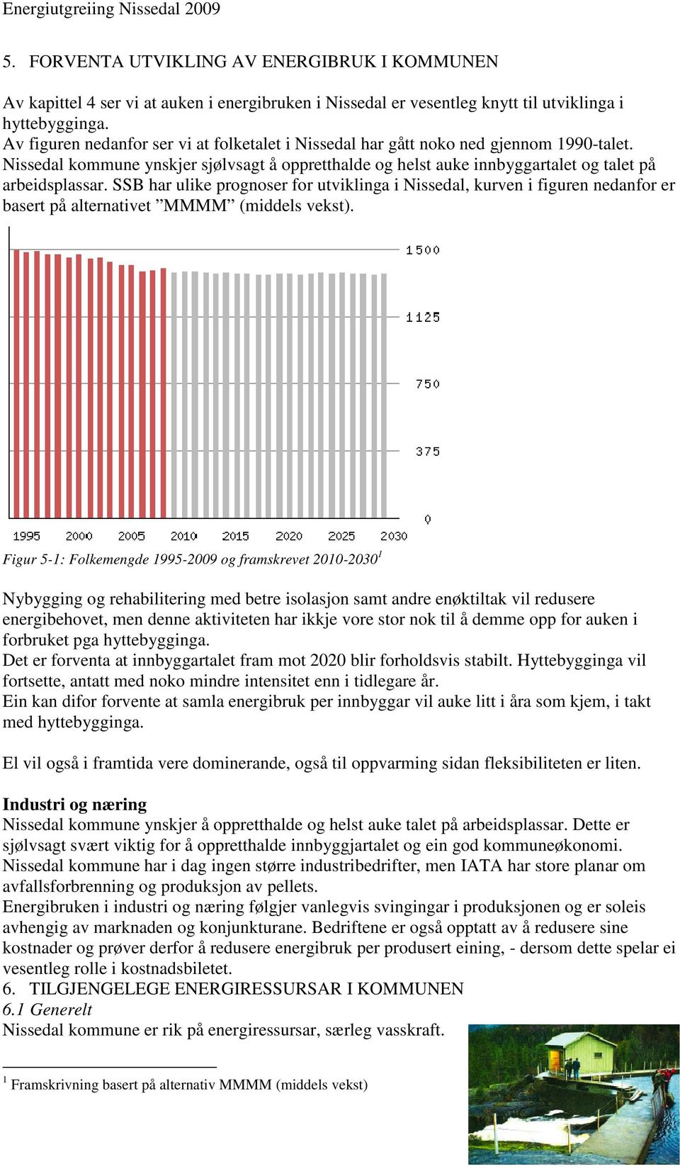 SSB har ulike prognoser for utviklinga i Nissedal, kurven i figuren nedanfor er basert på alternativet MMMM (middels vekst).