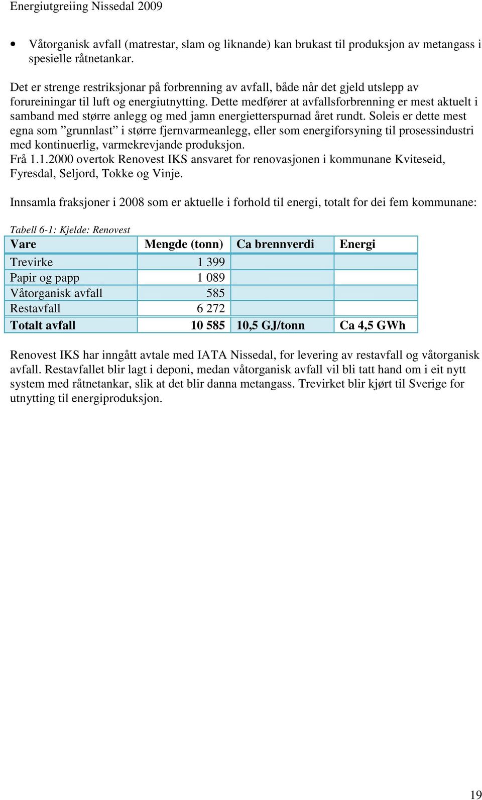 Dette medfører at avfallsforbrenning er mest aktuelt i samband med større anlegg og med jamn energietterspurnad året rundt.