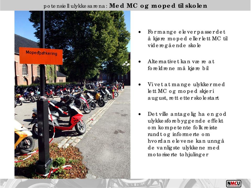 moped skjer i august, rett etter skolestart Det ville antagelig ha en god ulykkesforebyggende effekt om