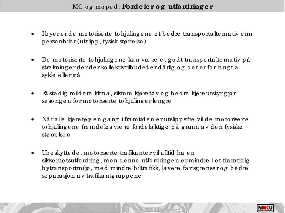 motoriserte tohjulinger lengre Når alle kjøretøy en gang i framtiden er utslippsfrie vil de motoriserte tohjulingene fremdeles være fordelaktige på grunn av den fysiske størrelsen Ubeskyttede,