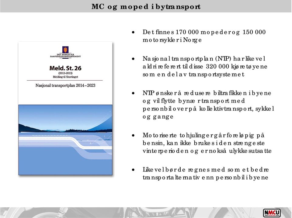 transport med personbil over på kollektivtransport, sykkel og gange Motoriserte tohjulinger går foreløpig på bensin, kan ikke brukes i