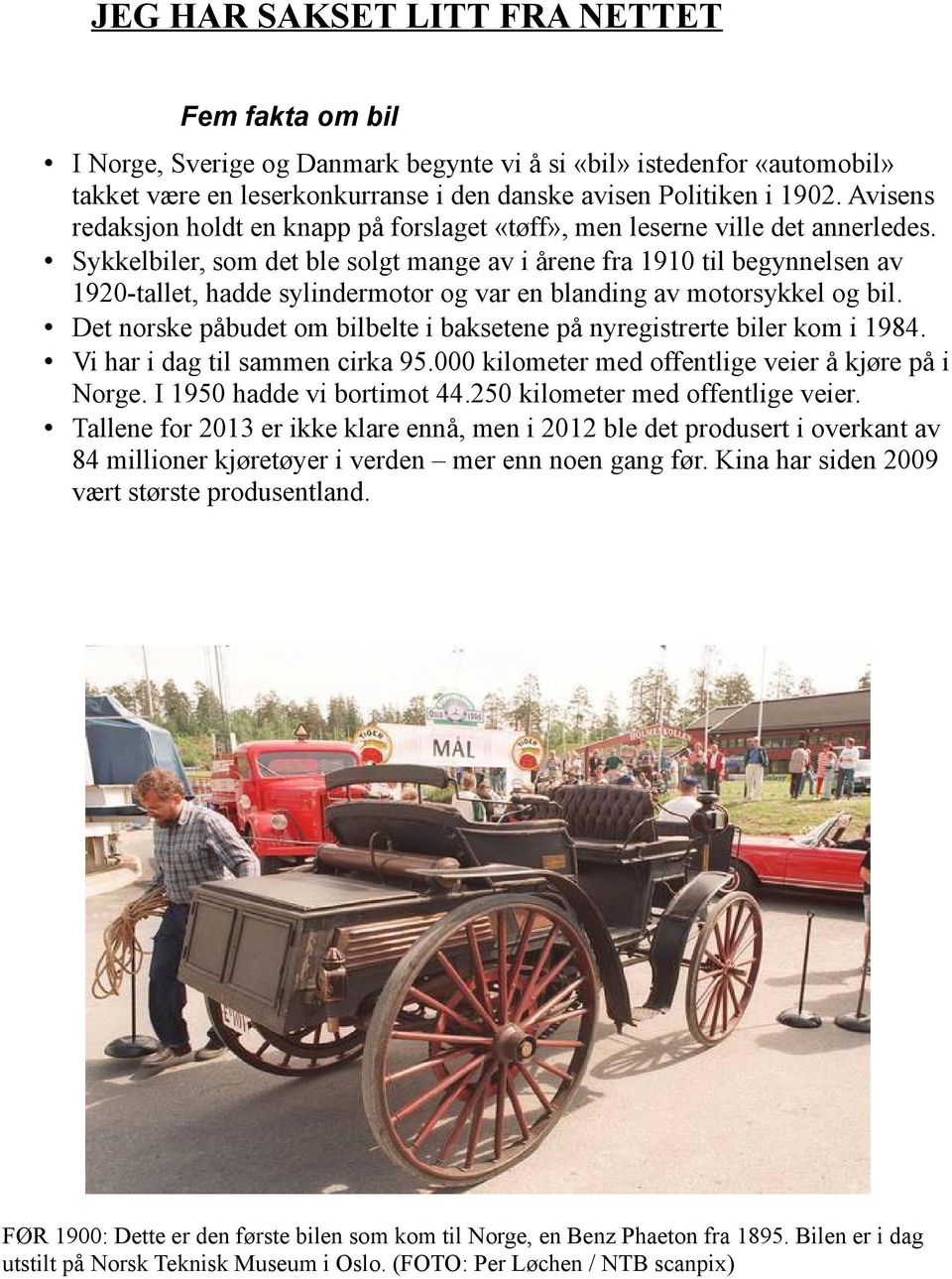 Sykkelbiler, som det ble solgt mange av i årene fra 1910 til begynnelsen av 1920-tallet, hadde sylindermotor og var en blanding av motorsykkel og bil.