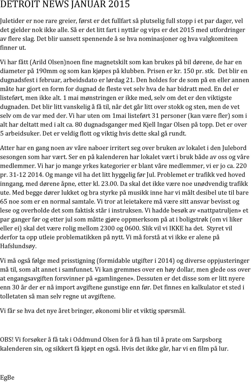 Vi har fått (Arild Olsen)noen fine magnetskilt som kan brukes på bil dørene, de har en diameter på 190mm og som kan kjøpes på klubben. Prisen er kr. 150 pr. stk.