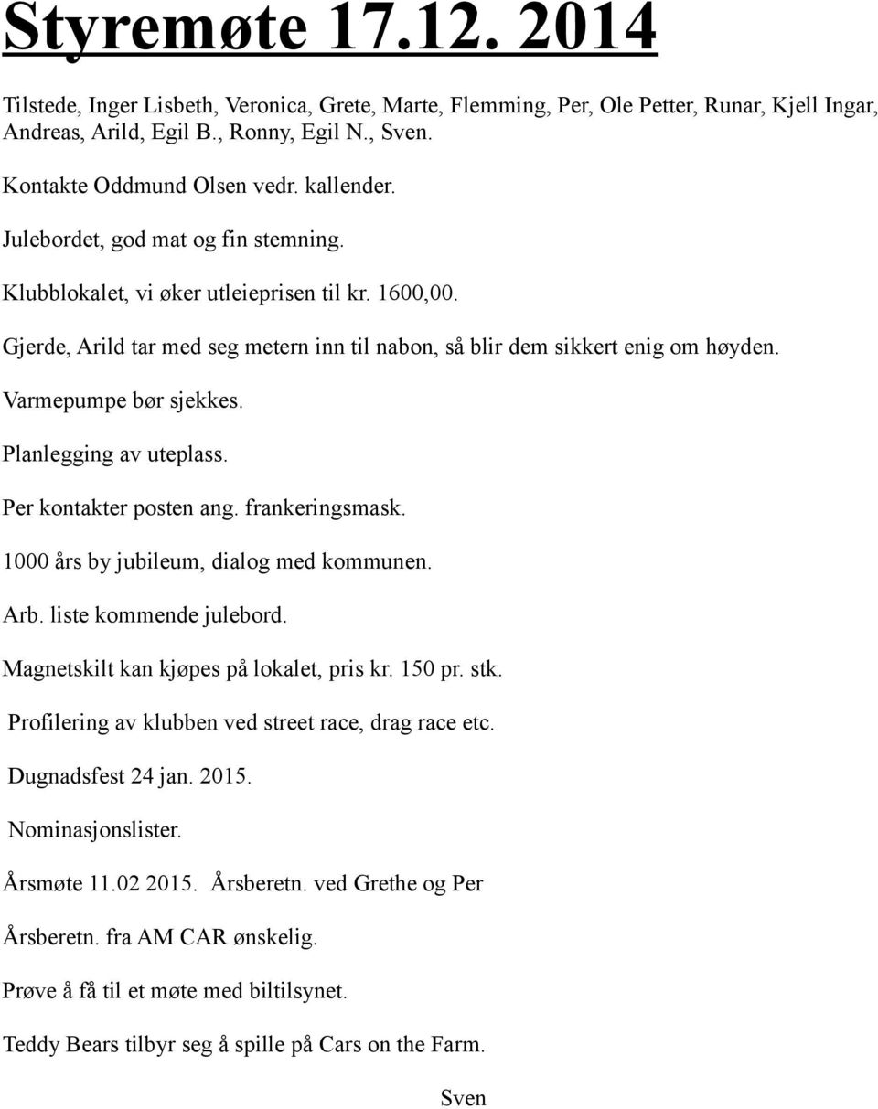 Varmepumpe bør sjekkes. Planlegging av uteplass. Per kontakter posten ang. frankeringsmask. 1000 års by jubileum, dialog med kommunen. Arb. liste kommende julebord.