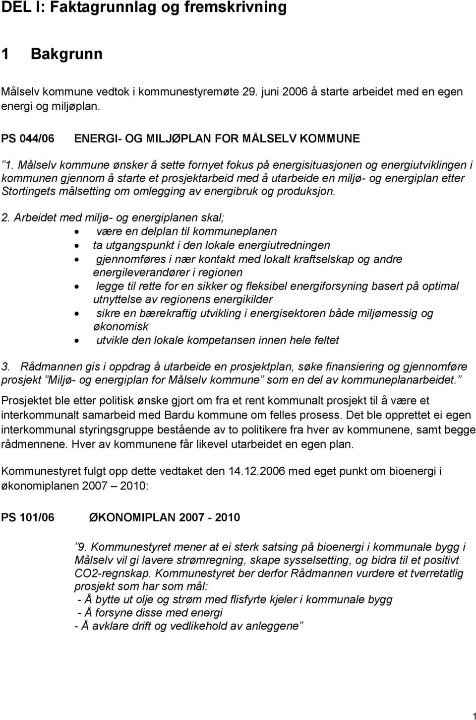 Målselv kommune ønsker å sette fornyet fokus på energisituasjonen og energiutviklingen i kommunen gjennom å starte et prosjektarbeid med å utarbeide en miljø- og energiplan etter Stortingets