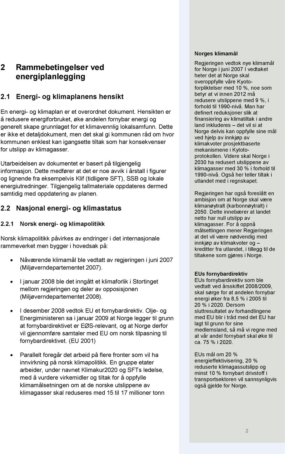 Dette er ikke et detaljdokument, men det skal gi kommunen råd om hvor kommunen enklest kan igangsette tiltak som har konsekvenser for utslipp av klimagasser.