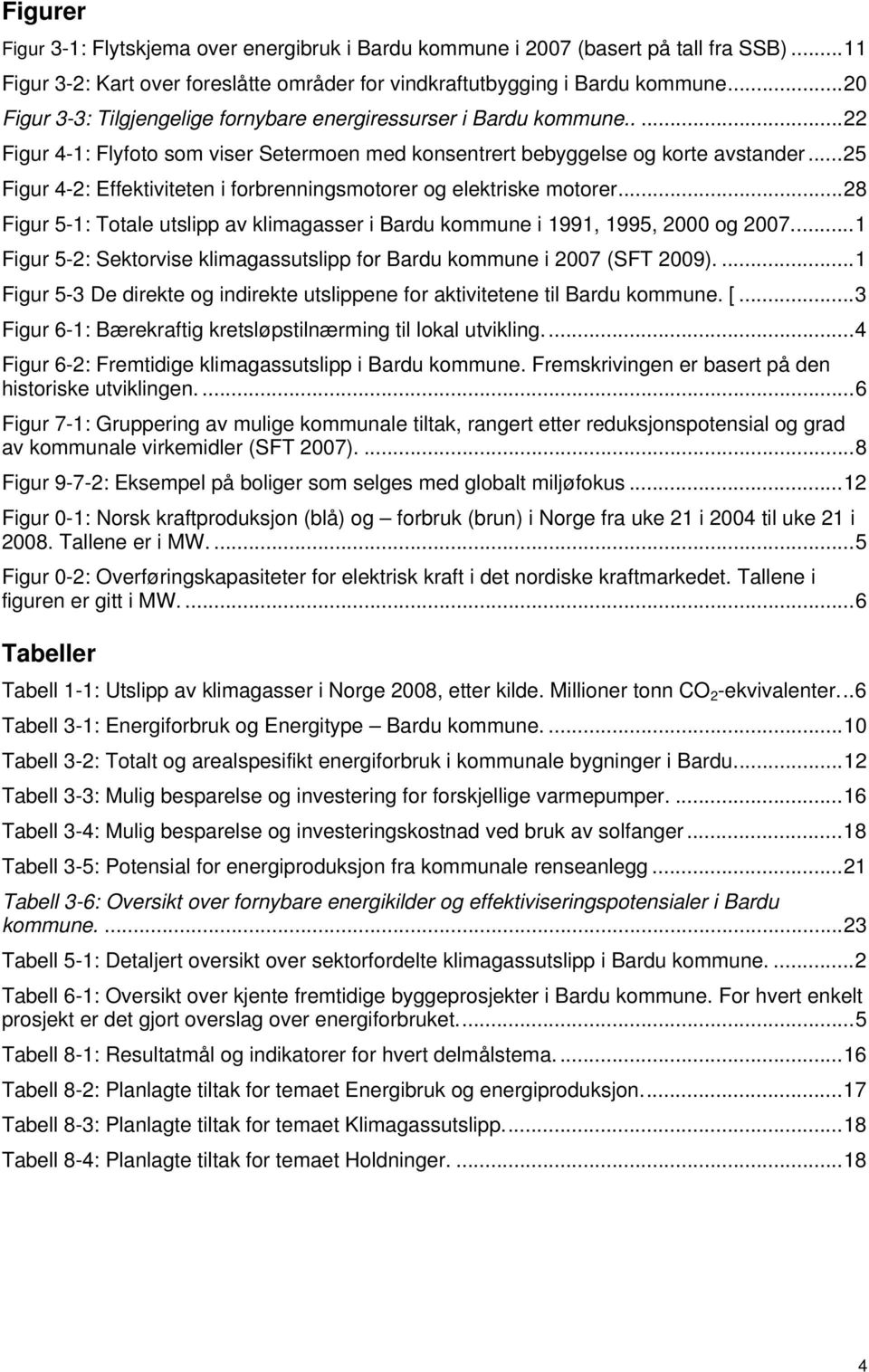 .. 25 Figur 4-2: Effektiviteten i forbrenningsmotorer og elektriske motorer... 28 Figur 5-1: Totale utslipp av klimagasser i Bardu kommune i 1991, 1995, 2000 og 2007.