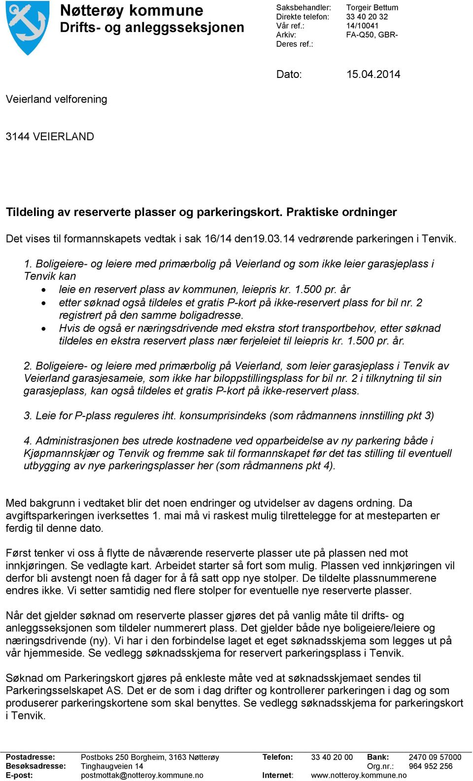 14 vedrørende parkeringen i Tenvik. 1. Boligeiere- og leiere med primærbolig på Veierland og som ikke leier garasjeplass i Tenvik kan leie en reservert plass av kommunen, leiepris kr. 1.500 pr.