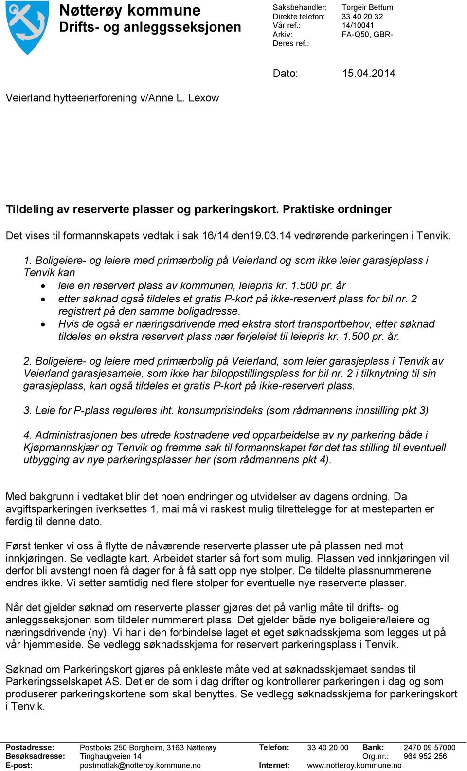 /14 den19.03.14 vedrørende parkeringen i Tenvik. 1. Boligeiere- og leiere med primærbolig på Veierland og som ikke leier garasjeplass i Tenvik kan leie en reservert plass av kommunen, leiepris kr. 1.500 pr.