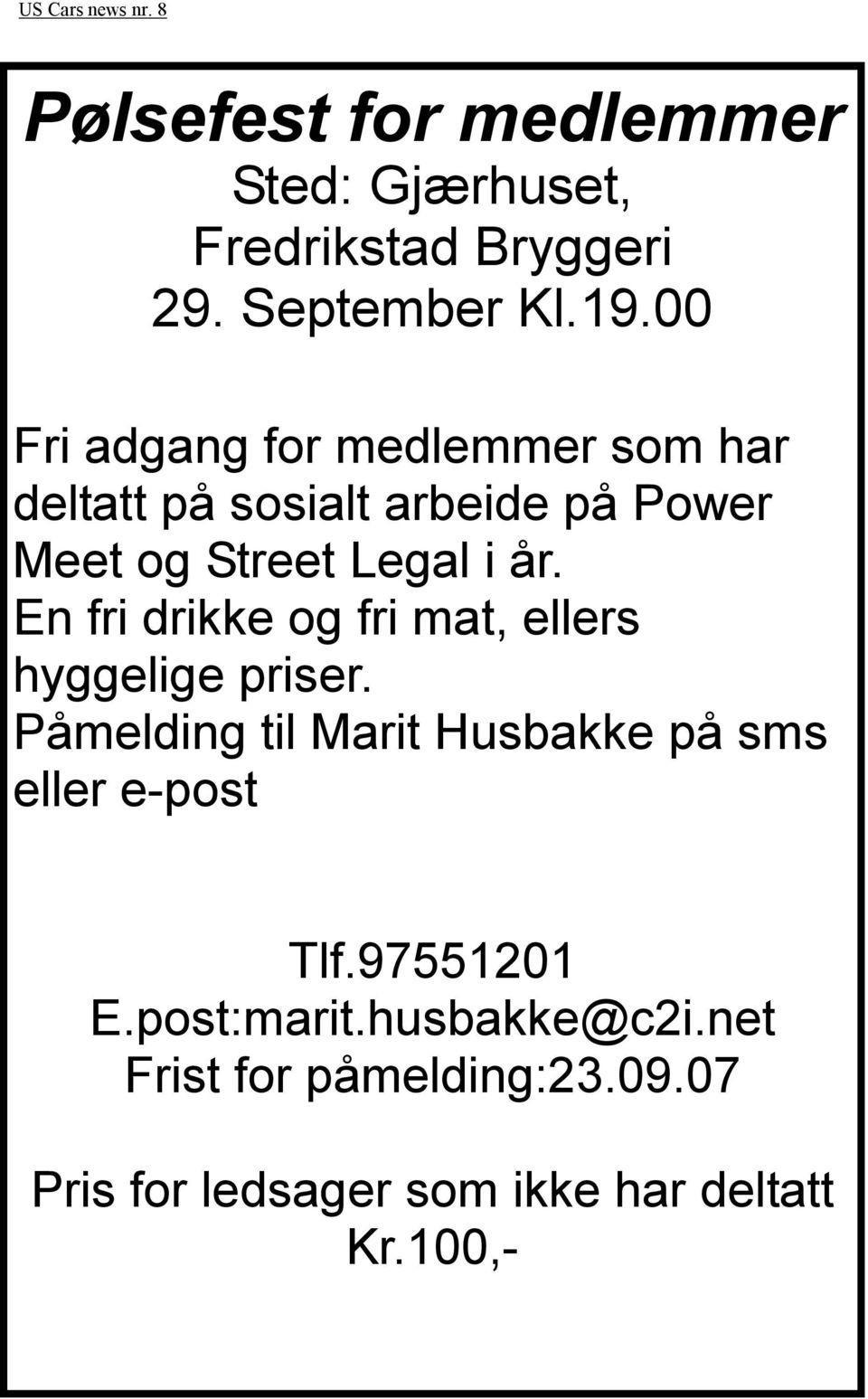 En fri drikke og fri mat, ellers hyggelige priser.