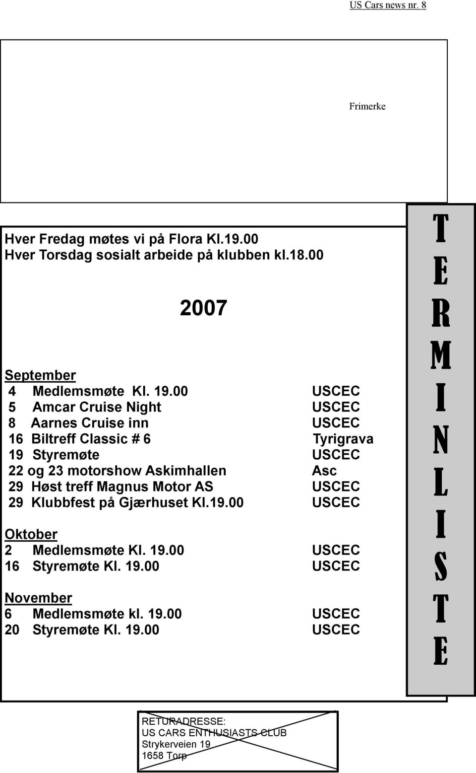 Asc 29 Høst treff Magnus Motor AS USCEC 29 Klubbfest på Gjærhuset Kl.19.00 USCEC Oktober 2 Medlemsmøte Kl. 19.00 USCEC 16 Styremøte Kl. 19.00 USCEC November 6 Medlemsmøte kl.