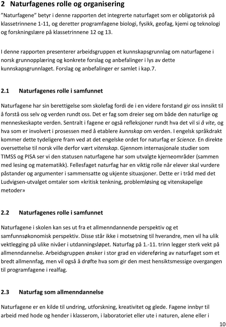 I denne rapporten presenterer arbeidsgruppen et kunnskapsgrunnlag om naturfagene i norsk grunnopplæring og konkrete forslag og anbefalinger i lys av dette kunnskapsgrunnlaget.