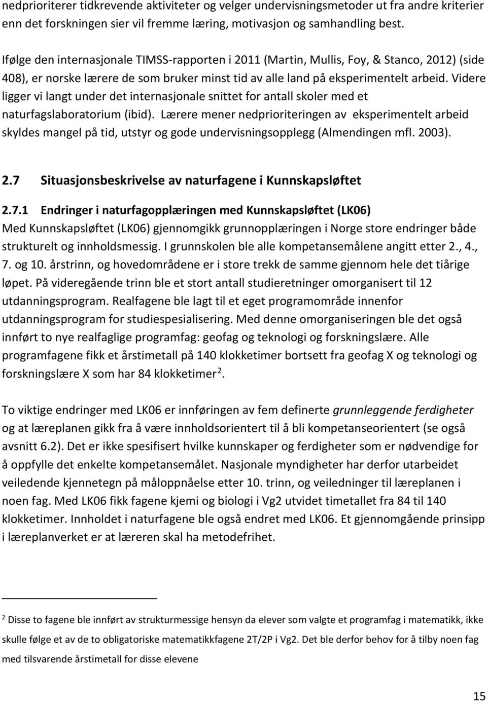 Videre ligger vi langt under det internasjonale snittet for antall skoler med et naturfagslaboratorium (ibid).