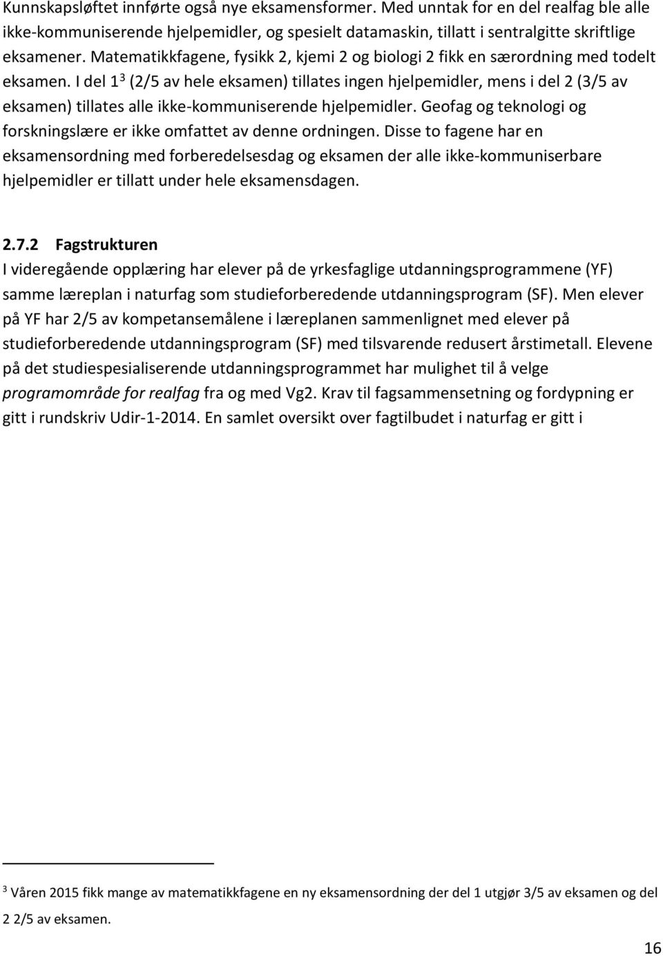 I del 1 3 (2/5 av hele eksamen) tillates ingen hjelpemidler, mens i del 2 (3/5 av eksamen) tillates alle ikke-kommuniserende hjelpemidler.