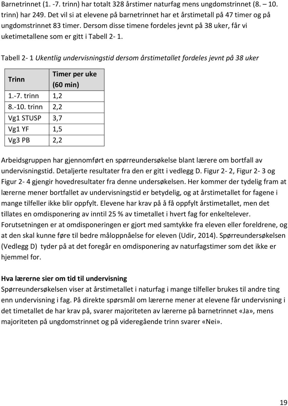 Tabell 2-1 Ukentlig undervisningstid dersom årstimetallet fordeles jevnt på 38 uker Trinn Timer per uke (60 min) 1.-7. trinn 1,2 8.-10.