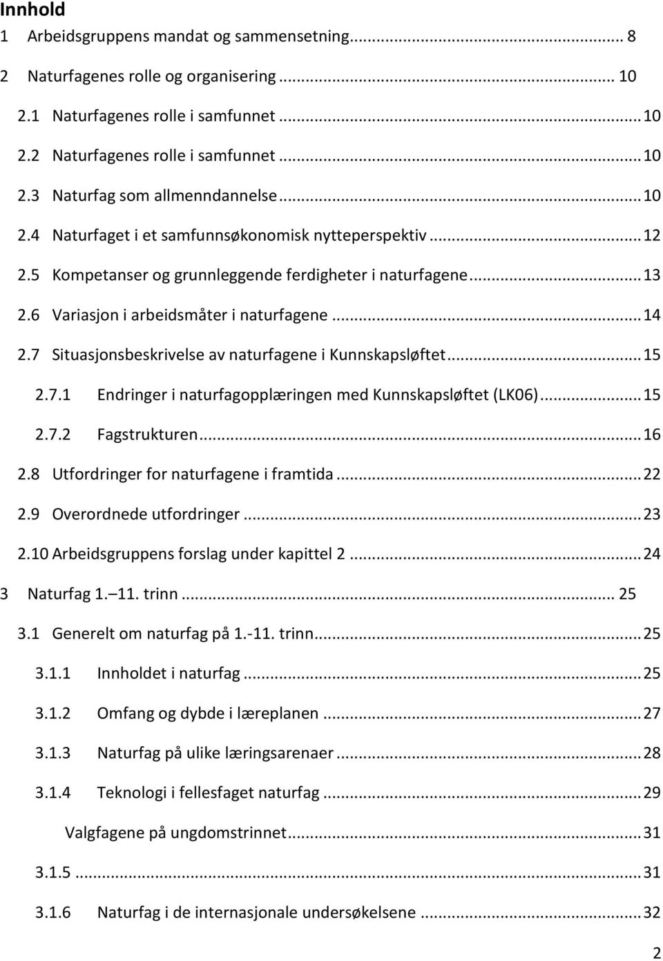 7 Situasjonsbeskrivelse av naturfagene i Kunnskapsløftet... 15 2.7.1 Endringer i naturfagopplæringen med Kunnskapsløftet (LK06)... 15 2.7.2 Fagstrukturen... 16 2.