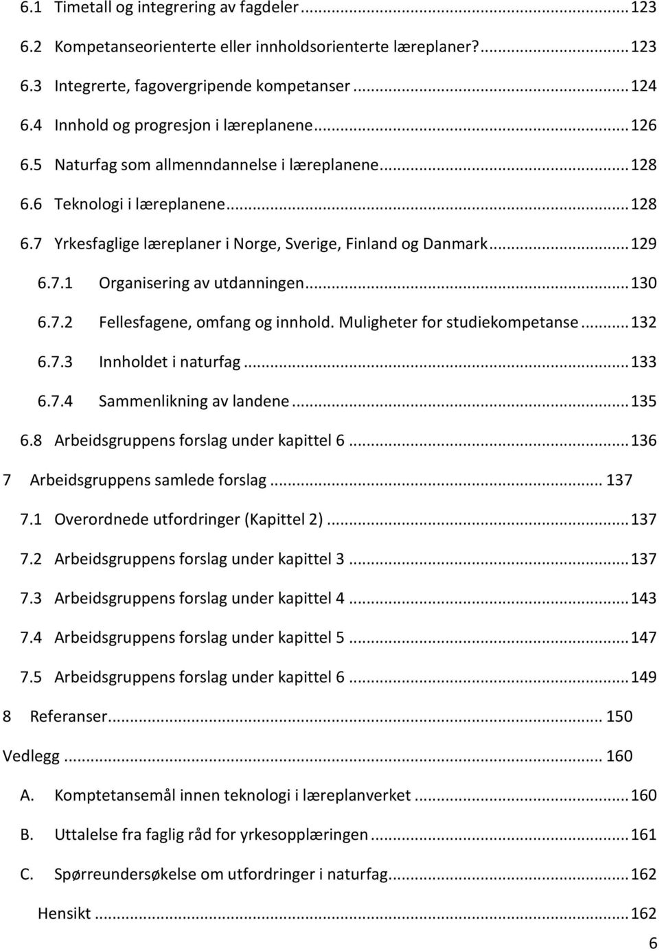 .. 129 6.7.1 Organisering av utdanningen... 130 6.7.2 Fellesfagene, omfang og innhold. Muligheter for studiekompetanse... 132 6.7.3 Innholdet i naturfag... 133 6.7.4 Sammenlikning av landene... 135 6.