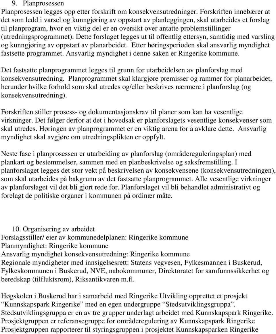 problemstillinger (utredningsprogrammet). Dette forslaget legges ut til offentlig ettersyn, samtidig med varsling og kunngjøring av oppstart av planarbeidet.