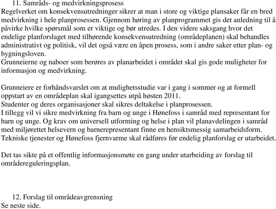 I den videre saksgang hvor det endelige planforslaget med tilhørende konsekvensutredning (områdeplanen) skal behandles administrativt og politisk, vil det også være en åpen prosess, som i andre saker