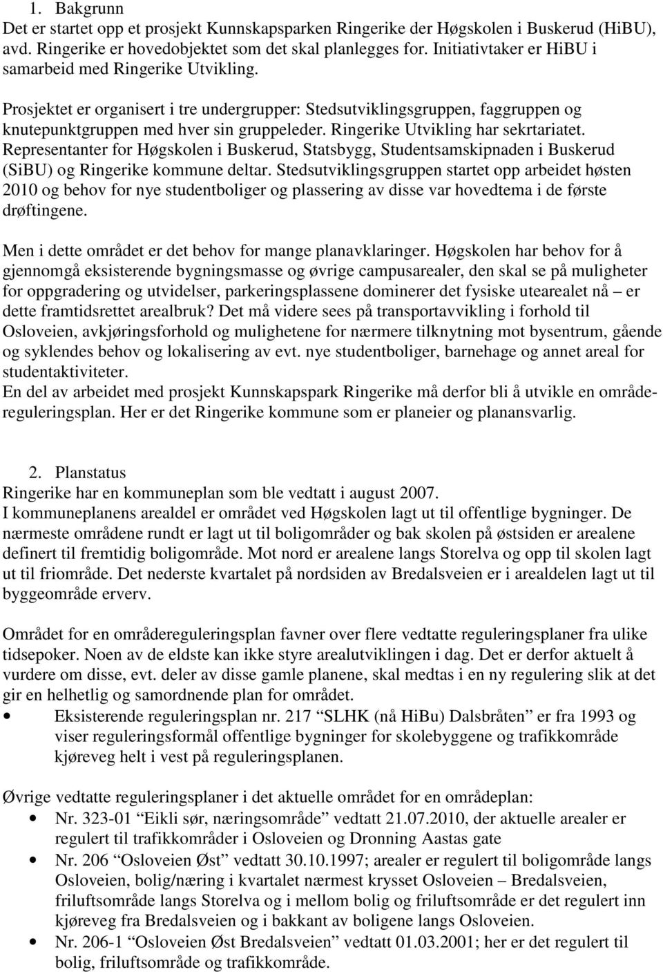Ringerike Utvikling har sekrtariatet. Representanter for Høgskolen i Buskerud, Statsbygg, Studentsamskipnaden i Buskerud (SiBU) og Ringerike kommune deltar.