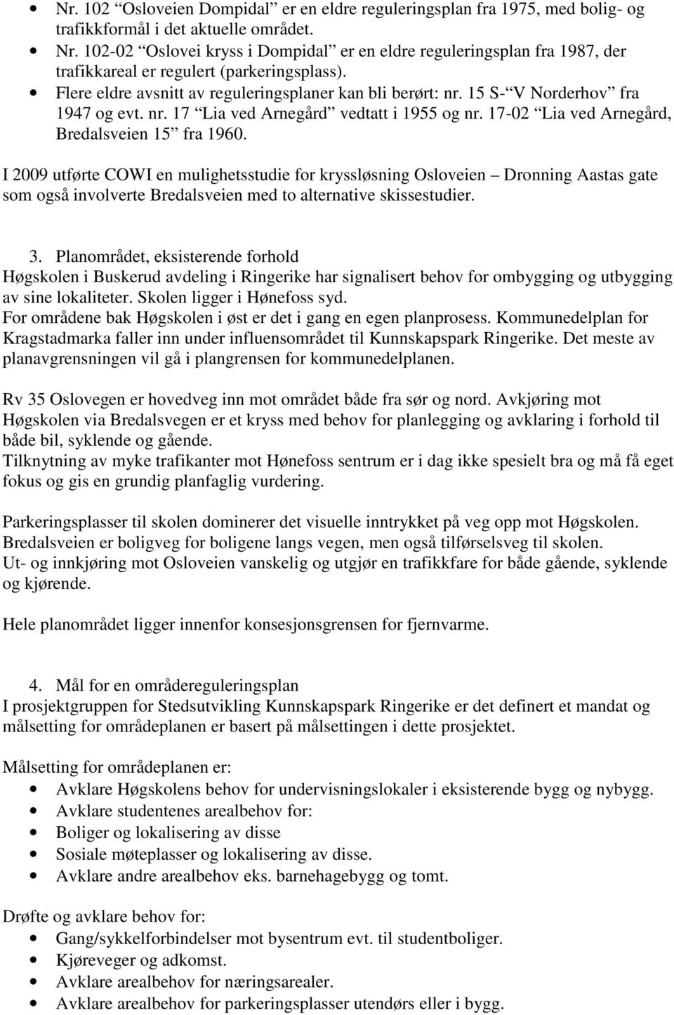 15 S- V Norderhov fra 1947 og evt. nr. 17 Lia ved Arnegård vedtatt i 1955 og nr. 17-02 Lia ved Arnegård, Bredalsveien 15 fra 1960.