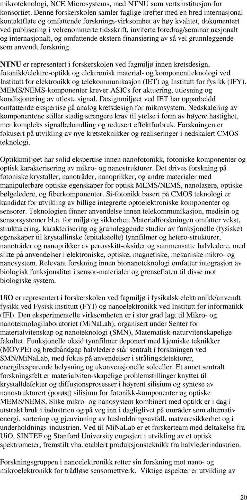 inviterte foredrag/seminar nasjonalt og internasjonalt, og omfattende ekstern finansiering av så vel grunnleggende som anvendt forskning.