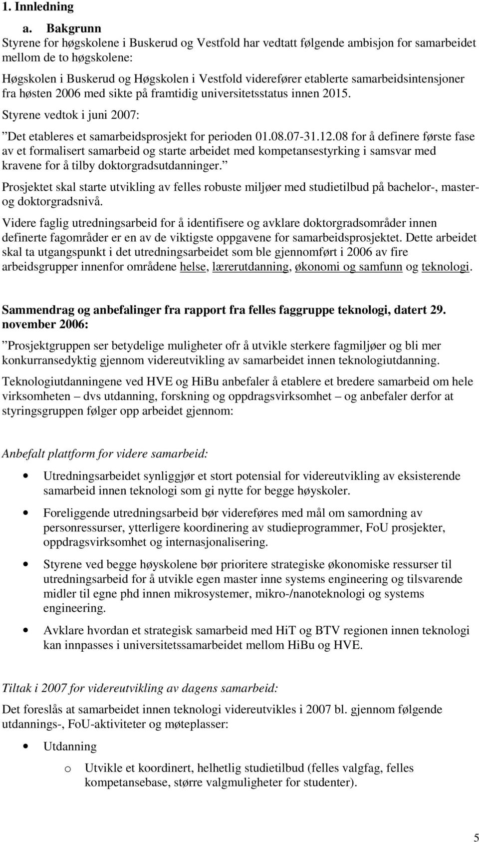 samarbeidsintensjoner fra høsten 2006 med sikte på framtidig universitetsstatus innen 2015. Styrene vedtok i juni 2007: Det etableres et samarbeidsprosjekt for perioden 01.08.07-31.12.