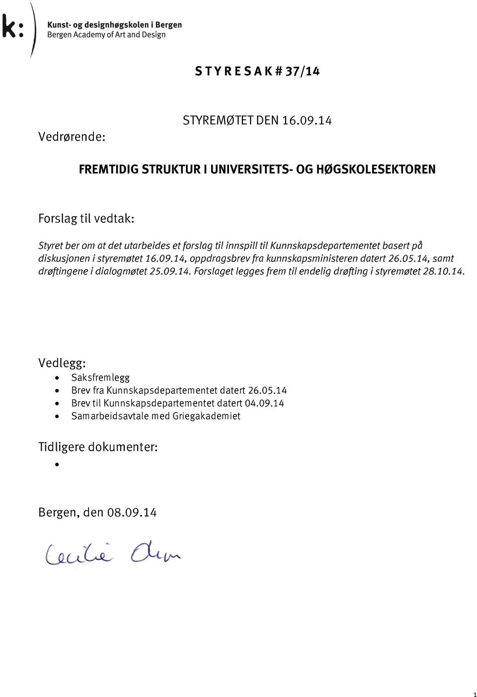 Kunnskapsdepartementet basert på diskusjonen i styremøtet 16.09.14, oppdragsbrev fra kunnskapsministeren datert 26.05.14, samt drøftingene i dialogmøtet 25.