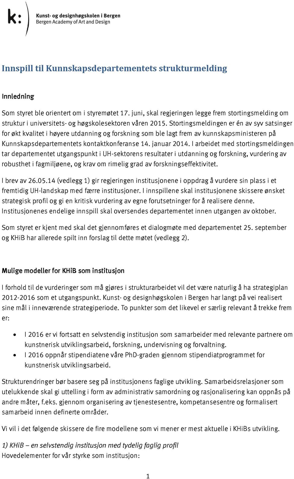 Stortingsmeldingen er én av syv satsinger for økt kvalitet i høyere utdanning og forskning som ble lagt frem av kunnskapsministeren på Kunnskapsdepartementets kontaktkonferanse 14. januar 2014.