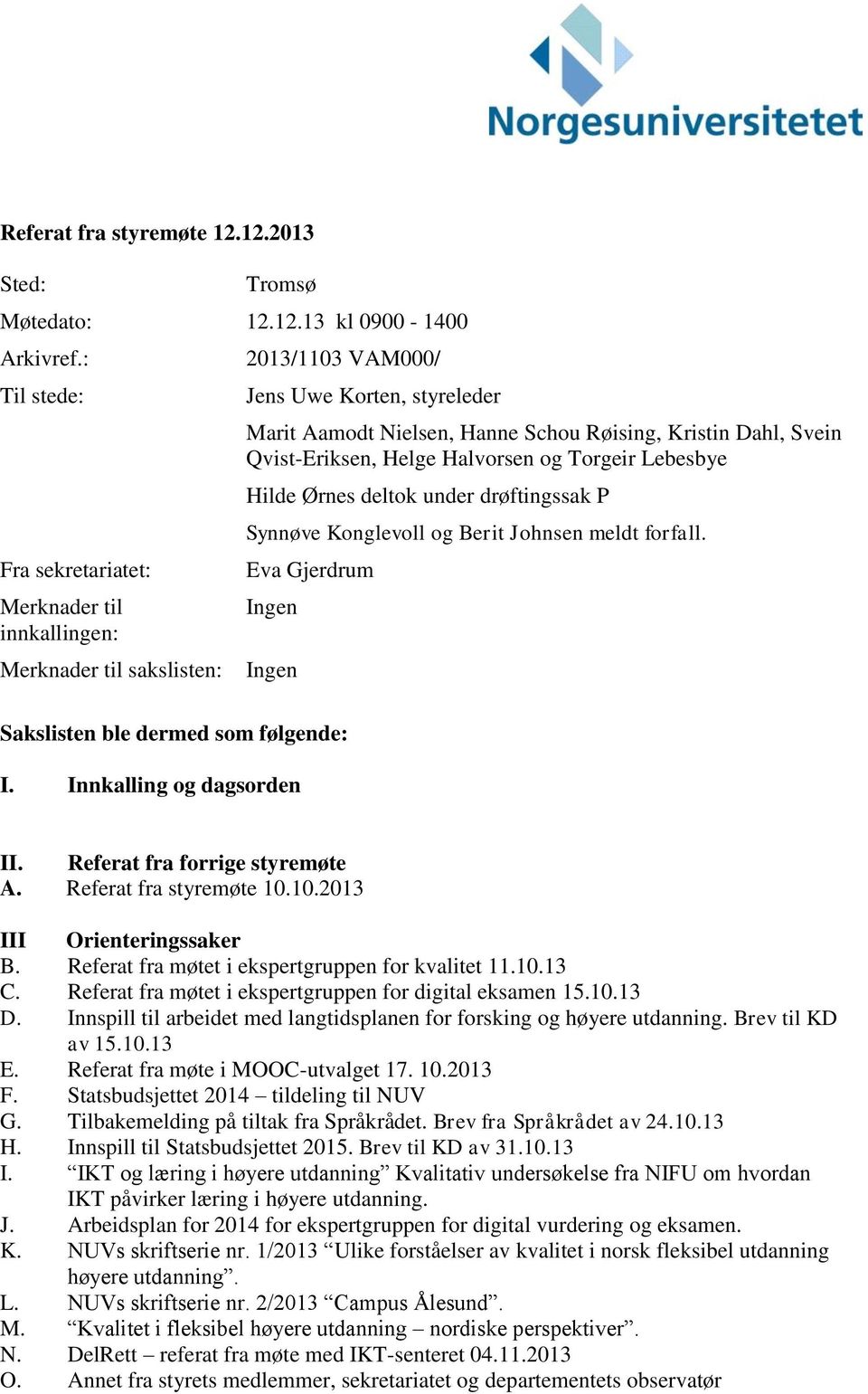 Qvist-Eriksen, Helge Halvorsen og Torgeir Lebesbye Hilde Ørnes deltok under drøftingssak P Synnøve Konglevoll og Berit Johnsen meldt forfall.