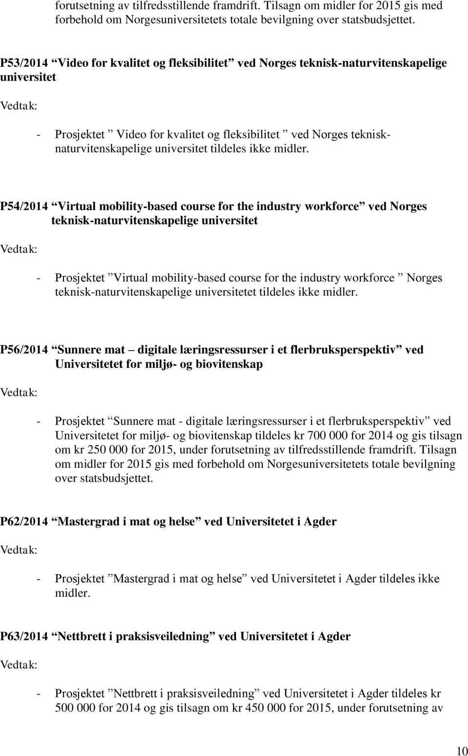 Prosjektet Video for kvalitet og fleksibilitet ved Norges teknisknaturvitenskapelige universitet tildeles ikke midler.