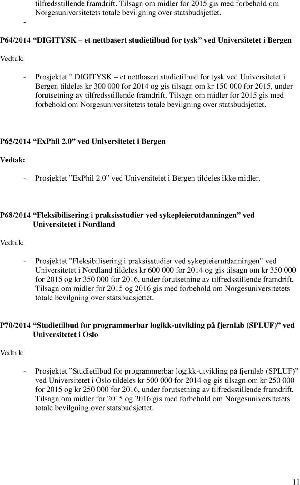 nettbasert studietilbud for tysk ved Universitetet i Bergen tildeles kr 300 000 for 2014 og gis tilsagn om kr 150 000 for 2015, under forutsetning av tilfredsstillende framdrift.