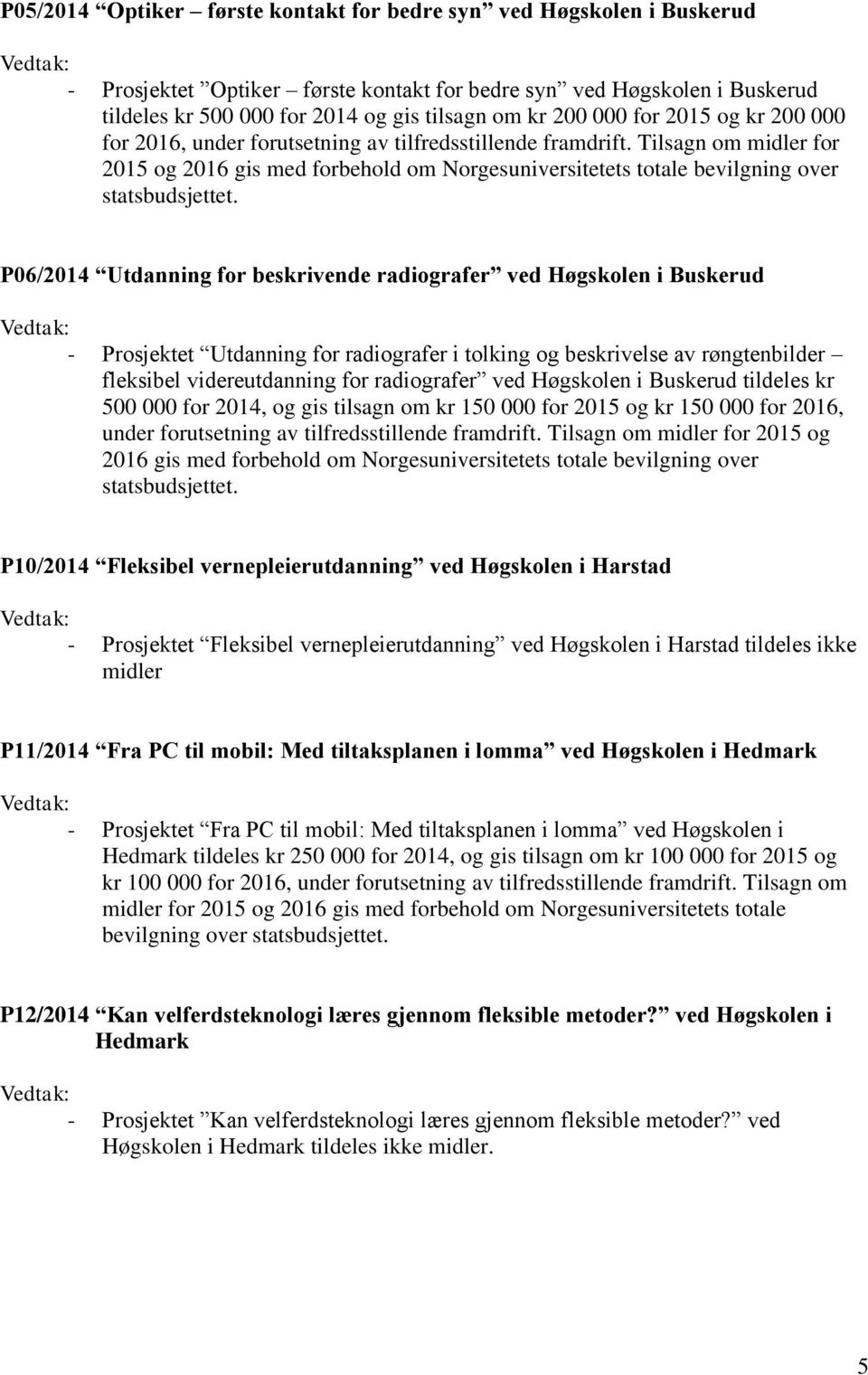 Tilsagn om midler for 2015 og 2016 gis med forbehold om Norgesuniversitetets totale bevilgning over P06/2014 Utdanning for beskrivende radiografer ved Høgskolen i Buskerud - Prosjektet Utdanning for