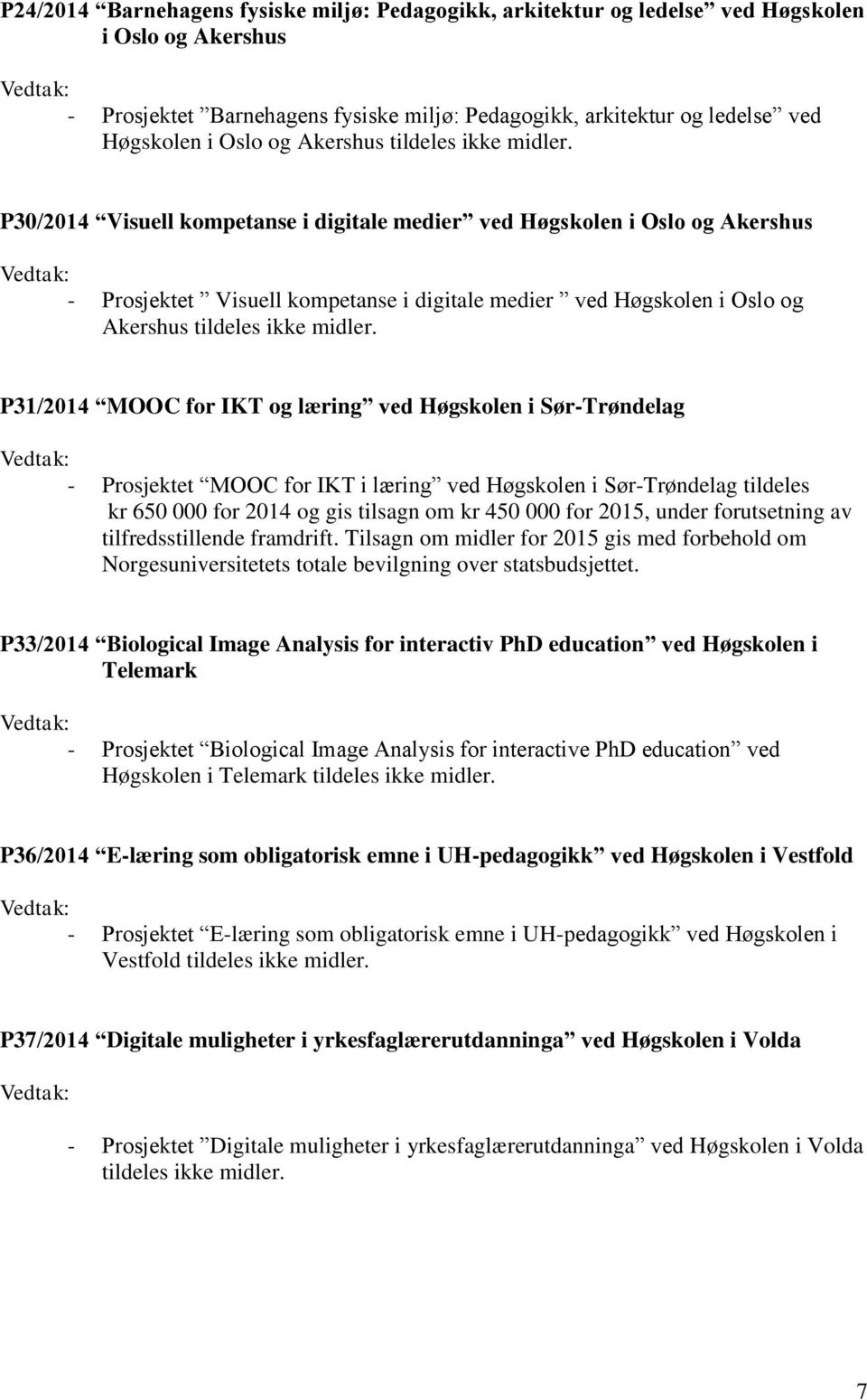 P30/2014 Visuell kompetanse i digitale medier ved Høgskolen i Oslo og Akershus - Prosjektet Visuell kompetanse i digitale medier ved Høgskolen i Oslo  P31/2014 MOOC for IKT og læring ved Høgskolen i